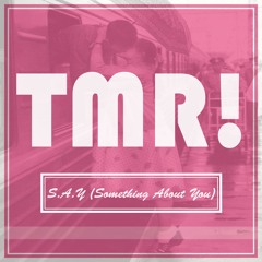 TMR! - S.A.Y (Something About You) [FREE DOWNLOAD]