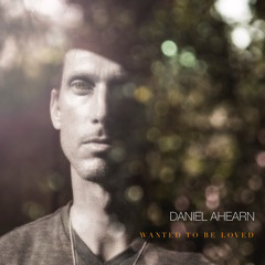 Daniel Ahearn - Wanted To Be Loved