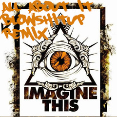 Imagine This - All About It (Blowshitup Remix)
