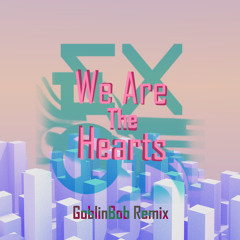 EXGF - We Are The Hearts (GoblinBob Remix)