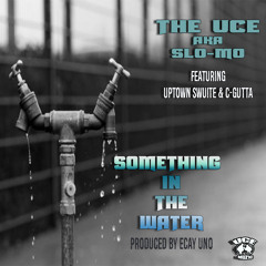 The Uce (slo-mo) Ft Uptown Swuite & C - Gutta - Something In The Water prod. by Ecay Uno