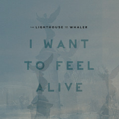 The Lighthouse and the Whaler - I Want To Feel Alive