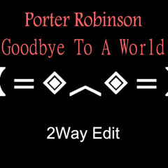 Porter Robinson - Goodbye To A World (2Way Edit)