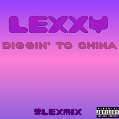 Lexxy - Diggin' To China