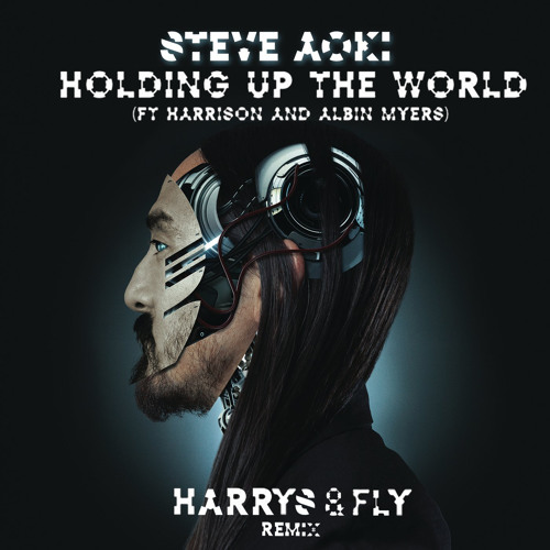 Steve Aoki Ft. Harrison & Albin Myers - Holding Up The World ( Harrys & Fly Remix )