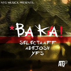 ATG Musick Feat. Selecta Aff X Adejosh X YFS - Baka