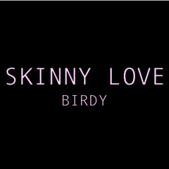 Skinny Love - Birdy
