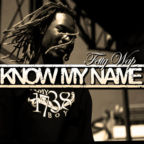 Fetty Wap - Know My Name