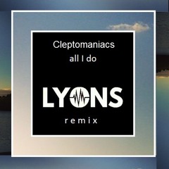 Cleptomaniacs, All I Do (Lyons Remix)