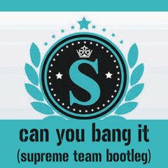 Can You Bang It (SUPREME TEAM BOOTLEG)