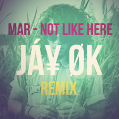 Mar - Not Like Here (JAY OK Remix)