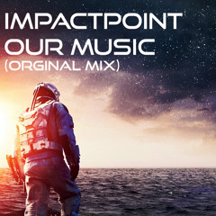 IMPACTPOINT - Our Music (Orginal Mix) ( Free Download)