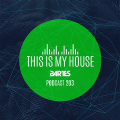 Bartes pres. This Is My House 203 PODCAST RMF MAXXX