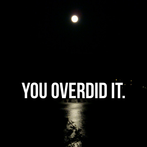 You Overdid It