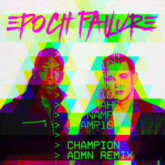 Epoch Failure - Champion (ADMN Remix)