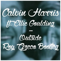 Calvin Harris Ft. Ellie Goulding - Outside (Roy Greco Bootleg)
