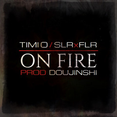 Timi O / SLRxFLR - "On Fire"  [Prod By Doujinshi]