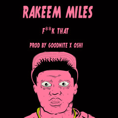 Rakeem Miles - Fuck That (Prod. GoodNite x Oshi)