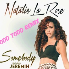 Somebody-Natalie La Rose ft. Jeremih [Odd Todd Remix]
