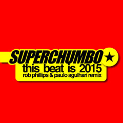 Superchumbo - This Beat Is '2k15 (Rob Phillips & Paulo Agulhari Remix)