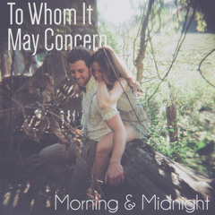 To Whom It May Concern- Morning & Midnight (The Civil Wars Cover)