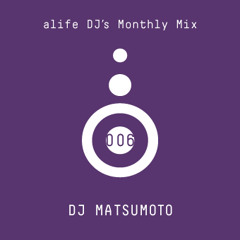 alife DJ's Monthly Mix 006 Mixed By DJ matsumoto