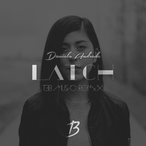 Stream Latch (T3B Remix) [Feat. Daniela Andrade] by T3B Music Listen