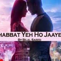 Mohabbat Yeh Ho Jaye - Ishq e dariyan - By Bilal Saeed.