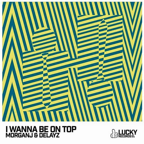 MorganJ & Delayz - I Wanna Be On Top [Lucky Records] OUT NOW