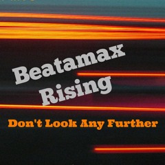 Beatamax Rising - Dont Look Any Further
