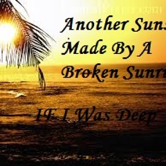 If I Was Deep - Another Sunset Made By A Broken Sunrise