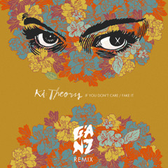 Ki:Theory - If You Don't Care / Fake It (GANZ Remix)