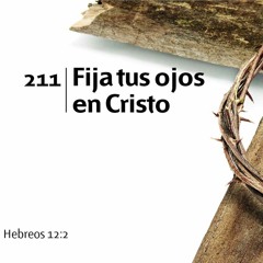 211 - Fija tus ojos en Cristo