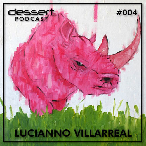 Dessert Podcast 004 - Lucianno Villarreal