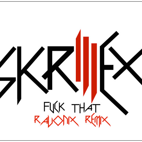 Skrillex - F**k That (Ravonix Edit)