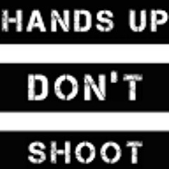 Hands up, Don't Shoot