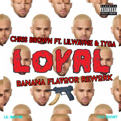 Chris Brown Ft. LilWayne Tyga - Loyal (Banana Flavour Rework)