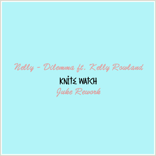 Nelly - Dilemma Ft. Kelly Rowland (Knite Watch Juke Rework) FREE DOWNLOAD