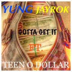 Yung Jayrok Ft. Teen O Dollar - Gotta get It [Prod. By Filthy Rcih Beats]