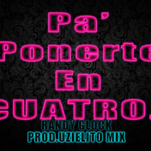 Pa' Ponerte En Cuatro-Randy Glock(PROD By.Uzielito Mix)Perreo