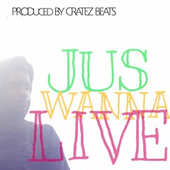 #JusWannaLive  PRODUCED BY CRATES BEATZ