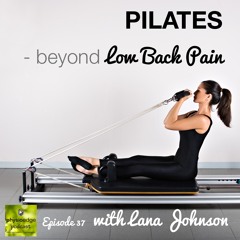 PE #037 Pilates Beyond Low Back Pain With Lana Johnson