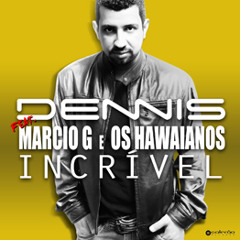 Dennis Dj Feat. Marcio G E Os Hawaianos - Incrível