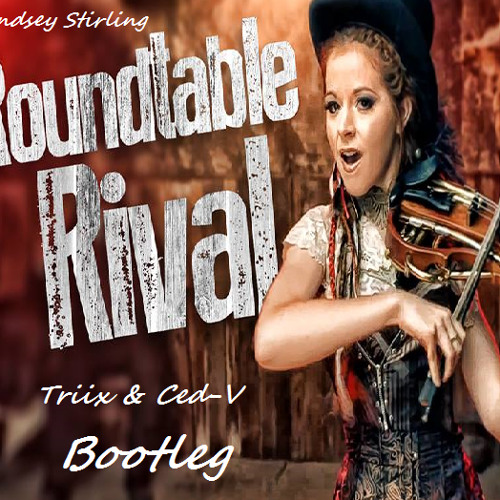 Stream Lindsey Stirling - Roundtable Rival ( Triix & Ced - V Bootleg )Free  track by Ced-V | Listen online for free on SoundCloud