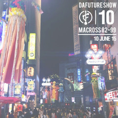#DaFutureShow #10 w/ マクロスMACROSS 82 - 99