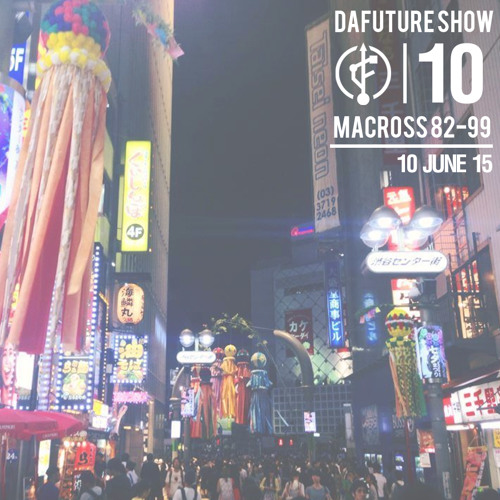 #DaFutureShow #10 w/ マクロスMACROSS 82 - 99