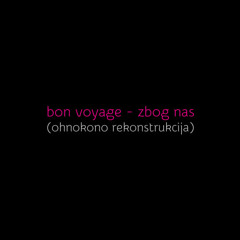 Bon Voyage - Zbog nas (Ohnokono Rekonstrukcija)