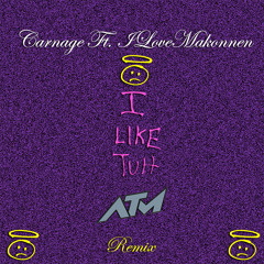 Carnage Feat. ILoveMakonnen - I Like Tuh (ATM Remix)