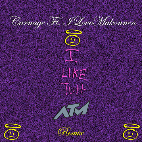 Carnage Feat. ILoveMakonnen - I Like Tuh (ATM Remix)