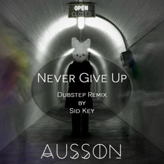 Never Give Up - AUSSON (Dubstep Remix by Sid Key) ★FREE DOWNLOAD★